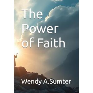 Sumter, Wendy A. The Power of Faith Sumter, Wendy A. The Power of Faith