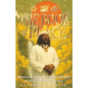 Peace, Eloheim Ra The Book of Peace Vol. 1: Reflections from a Revolutionary Mind: Self tested Tools and my Methodical Journey to Rebuild from Within Peace, Eloheim Ra The Book of Peace Vol. 1: Reflections from a Revolutionary Mind: Self tested Tools and my Methodical Journey to Rebuild from Within
