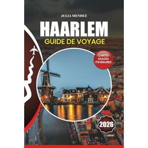 MENDEZ, JULIA HAARLEM GUIDE DE VOYAGE 2026: Dévoiler le joyau caché des Pays-Bas avec des conseils d'initiés, des secrets locaux et des expériences inoubliables MENDEZ, JULIA HAARLEM GUIDE DE VOYAGE 2026: Dévoiler le joyau caché des Pays-Bas avec des conseils d'initiés, des secrets locaux et des expériences inoubliables