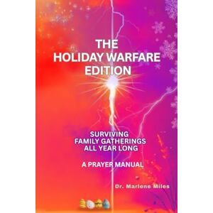 Miles, Marlene THE HOLIDAY WARFARE EDITION: SURVIVING FAMILY GATHERINGS ALL YEAR LONG: PRAYER MANUAL Miles, Marlene THE HOLIDAY WARFARE EDITION: SURVIVING FAMILY GATHERINGS ALL YEAR LONG: PRAYER MANUAL