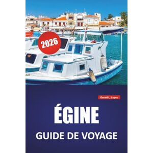 Lopez, Gerald L. ÉGINE GUIDE DE VOYAGE 2026: Les meilleures choses à faire, les plages, les restaurants locaux, les itinéraires et les conseils de voyage pratiques pour les îles Saroniques de Grèce Lopez, Gerald L. ÉGINE GUIDE DE VOYAGE 2026: Les meilleures choses à faire, les plages, les restaurants locaux, les itinéraires et les conseils de voyage pratiques pour les îles Saroniques de Grèce