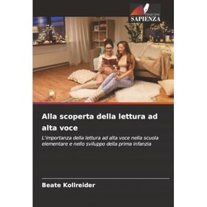 Kollreider, Beate Alla scoperta della lettura ad alta voce: L'importanza della lettura ad alta voce nella scuola elementare e nello sviluppo della prima infanzia Kollreider, Beate Alla scoperta della lettura ad alta voce: L'importanza della lettura ad alta voce nella scuola elementare e nello sviluppo della prima infanzia
