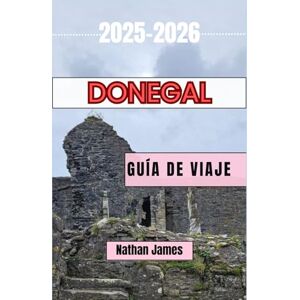 James, Nathan Donegal GUÍA DE VIAJE 2025-2026: Descubra acantilados azotados por el viento, pueblos ocultos y el corazón salvaje del noroeste de Irlanda. James, Nathan Donegal GUÍA DE VIAJE 2025-2026: Descubra acantilados azotados por el viento, pueblos ocultos y el corazón salvaje del noroeste de Irlanda.