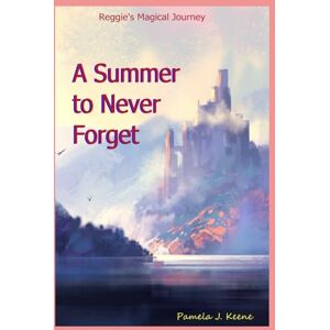 K, Pamela J A Summer to Never Forget (Reggie's Magical Journey) K, Pamela J A Summer to Never Forget (Reggie's Magical Journey)