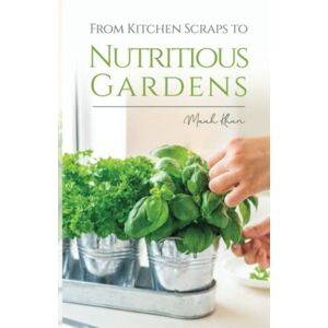 Khan, Maah From Kitchen Scraps to Nutritious Gardens: This Book Will Help You to Save Money and Feed Your Family by Growing Food From Kitchen Scraps. Khan, Maah From Kitchen Scraps to Nutritious Gardens: This Book Will Help You to Save Money and Feed Your Family by Growing Food From Kitchen Scraps.