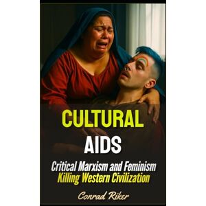 Riker, Conrad Cultural Aids: Critical Marxism and Feminism Killing Western Civilization (Redpilled Progressive (satire)) Riker, Conrad Cultural Aids: Critical Marxism and Feminism Killing Western Civilization (Redpilled Progressive (satire))
