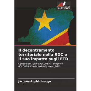 ISONGO, Jacques-Ruphin Il decentramento territoriale nella RDC e il suo impatto sugli ETD: Contesto del settore BOLOMBA, Territorio di BOLOMBA (Provincia dell'Equateur, RDC) ISONGO, Jacques-Ruphin Il decentramento territoriale nella RDC e il suo impatto sugli ETD: Contesto del settore BOLOMBA, Territorio di BOLOMBA (Provincia dell'Equateur, RDC)