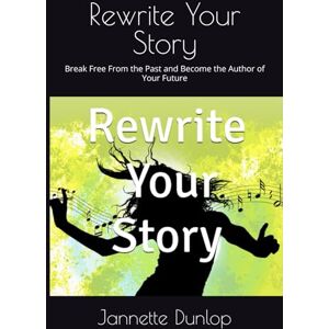 Dunlop Rewrite Your Story: Break Free From the Past and Become the Author of Your Future (A Nette Collection) Dunlop Rewrite Your Story: Break Free From the Past and Become the Author of Your Future (A Nette Collection)