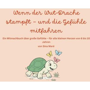 Maré, Sina Wenn der Wut-Drache stampft – und die Gefühle mitfahren: Ein Mitmachbuch über große Gefühle – für alle kleinen Herzen von 6 bis 10 Jahren Maré, Sina Wenn der Wut-Drache stampft – und die Gefühle mitfahren: Ein Mitmachbuch über große Gefühle – für alle kleinen Herzen von 6 bis 10 Jahren