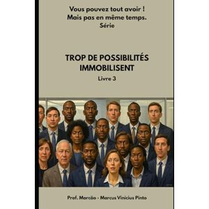 PINTO, PROF MARCUS VINICIUS TROP DE POSSIBILITÉS IMMOBILISENT (Série Vous pouvez tout avoir ! Mais pas en même temps.) PINTO, PROF MARCUS VINICIUS TROP DE POSSIBILITÉS IMMOBILISENT (Série Vous pouvez tout avoir ! Mais pas en même temps.)