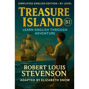 Snow, Elizabeth Treasure Island (B1 Level): Learn English Through Adventure: A Simplified English Edition of Robert Louis Stevenson’s Classic for Intermediate ESL Readers Snow, Elizabeth Treasure Island (B1 Level): Learn English Through Adventure: A Simplified English Edition of Robert Louis Stevenson’s Classic for Intermediate ESL Readers