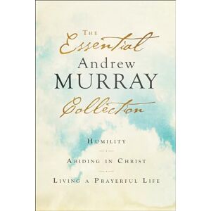 Murray Essential Andrew Collection: Humility, Abiding in Christ, Living a Prayerful Life Murray Essential Andrew Collection: Humility, Abiding in Christ, Living a Prayerful Life