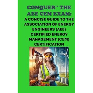 McCaulay, Philip Martin Conquer the AEE CEM Exam: A Concise Guide to the Association of Energy Engineers (AEE) Certified Energy Management (CEM) Certification (Energy Careers) McCaulay, Philip Martin Conquer the AEE CEM Exam: A Concise Guide to the Association of Energy Engineers (AEE) Certified Energy Management (CEM) Certification (Energy Careers)