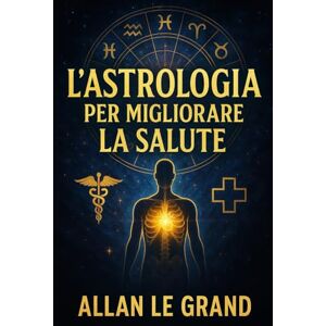 LE GRAND, ALLAN L'ASTROLOGIA PER MIGLIORARE LA SALUTE: Come utilizzare il proprio tema natale per ottimizzare le proprie abitudini di salute e benessere con un ... SENZA complicare l: 6 (ASTROLOGIA It) LE GRAND, ALLAN L'ASTROLOGIA PER MIGLIORARE LA SALUTE: Come utilizzare il proprio tema natale per ottimizzare le proprie abitudini di salute e benessere con un ... SENZA complicare l: 6 (ASTROLOGIA It)