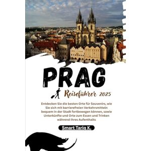 Tariq K., Smart Prag Reiseführer 2025: Entdecken Sie die besten Orte für Souvenirs, wie Sie sich mit barrierefreien Verkehrsmitteln bequem in der Stadt fortbewegen ... Essen und Trinken während Ihres Aufenthalts Tariq K., Smart Prag Reiseführer 2025: Entdecken Sie die besten Orte für Souvenirs, wie Sie sich mit barrierefreien Verkehrsmitteln bequem in der Stadt fortbewegen ... Essen und Trinken während Ihres Aufenthalts