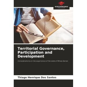 Dos Santos, Thiago Henrique Territorial Governance, Participation and Development: Considerations on the experience of the state of Minas Gerais Dos Santos, Thiago Henrique Territorial Governance, Participation and Development: Considerations on the experience of the state of Minas Gerais