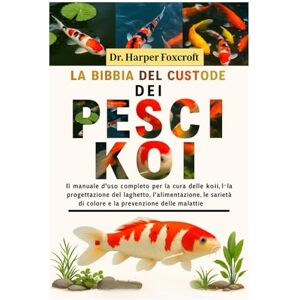 Foxcroft, Dr. Harper LA BIBBIA DEL CUSTODE DEI PESCI KOI: Il manuale d'uso completo per la cura delle koi, la progettazione del laghetto, l'alimentazione, l'allevamento, ... di colore e la prevenzione delle malattie Foxcroft, Dr. Harper LA BIBBIA DEL CUSTODE DEI PESCI KOI: Il manuale d'uso completo per la cura delle koi, la progettazione del laghetto, l'alimentazione, l'allevamento, ... di colore e la prevenzione delle malattie