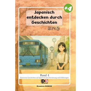 DAHAN, Damien Japanisch lernen: Japanisch durch Geschichten entdecken 4: Band 4 Niveau 1 Lesen mit Kana und Kanji und Übersetzung (Japanisch lernen: Japanisch entdecken durch Geschichten) DAHAN, Damien Japanisch lernen: Japanisch durch Geschichten entdecken 4: Band 4 Niveau 1 Lesen mit Kana und Kanji und Übersetzung (Japanisch lernen: Japanisch entdecken durch Geschichten)