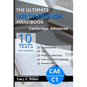 C White, Lucy The Ultimate Use of English Handbook. Cambridge Advanced: Pre-practice exercises, 10 complete tests and more. C1 CAE C White, Lucy The Ultimate Use of English Handbook. Cambridge Advanced: Pre-practice exercises, 10 complete tests and more. C1 CAE