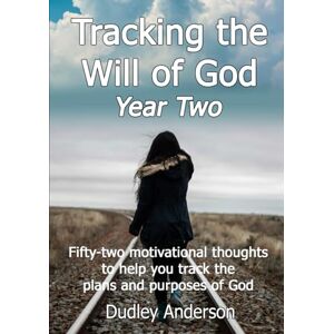 Anderson, Mr Dudley John Tracking the Will of God Year Two: Weekly Christian motivational thoughts to help you track the plans and purposes of God Anderson, Mr Dudley John Tracking the Will of God Year Two: Weekly Christian motivational thoughts to help you track the plans and purposes of God