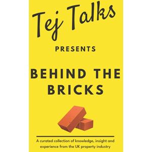 Singh, Tej Tej Talks Presents: Behind The Bricks: A curated collection of knowledge, insight and experience from the UK property industry Singh, Tej Tej Talks Presents: Behind The Bricks: A curated collection of knowledge, insight and experience from the UK property industry