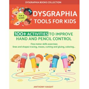 Haight, Anthony Dysgraphia Tools for Kids: 100+ Activities to Improve Handwriting Skills. Hand and Pencil Control Exercises. (Dysgraphia Books Collection) Haight, Anthony Dysgraphia Tools for Kids: 100+ Activities to Improve Handwriting Skills. Hand and Pencil Control Exercises. (Dysgraphia Books Collection)