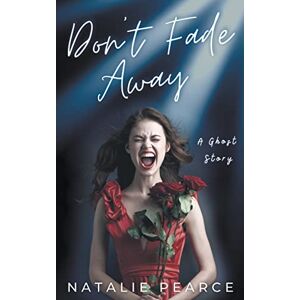 Pearce, Natalie Don't Fade Away (A Ghost Story) Pearce, Natalie Don't Fade Away (A Ghost Story)