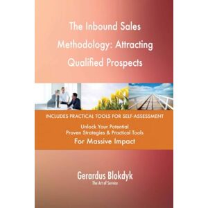 Gerardus Blokdyk - The Art of Service The Inbound Sales Methodology: Attracting Qualified Prospects Gerardus Blokdyk - The Art of Service The Inbound Sales Methodology: Attracting Qualified Prospects