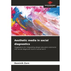 Zorn, Dominik Aesthetic media in social diagnostics: Suggestions for integrating design education elements into social diagnostic tools in social work Zorn, Dominik Aesthetic media in social diagnostics: Suggestions for integrating design education elements into social diagnostic tools in social work