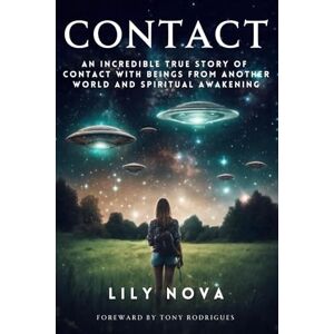 Nova, Lily Contact: An Incredible True Story of Contact with Beings From Another World and Spiritual Awakening Nova, Lily Contact: An Incredible True Story of Contact with Beings From Another World and Spiritual Awakening