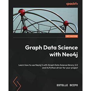 Scifo, Estelle Graph Data Science with Neo4j: Learn how to use Neo4j 5 with Graph Data Science library 2.0 and its Python driver for your project Scifo, Estelle Graph Data Science with Neo4j: Learn how to use Neo4j 5 with Graph Data Science library 2.0 and its Python driver for your project