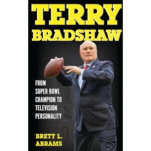 Rowman & Littlefield Publishers Terry Bradshaw: From Super Bowl Champion to Television Personality (Sports Icons and Issues in Popular Culture) Rowman & Littlefield Publishers Terry Bradshaw: From Super Bowl Champion to Television Personality (Sports Icons and Issues in Popular Culture)
