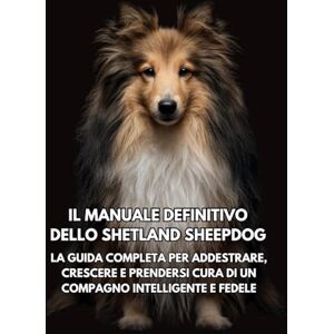 Books, Inkspire Il Manuale Definitivo dello Shetland Sheepdog: La Guida Completa per Addestrare, Crescere e Prendersi Cura di un Compagno Intelligente e Fedele Books, Inkspire Il Manuale Definitivo dello Shetland Sheepdog: La Guida Completa per Addestrare, Crescere e Prendersi Cura di un Compagno Intelligente e Fedele