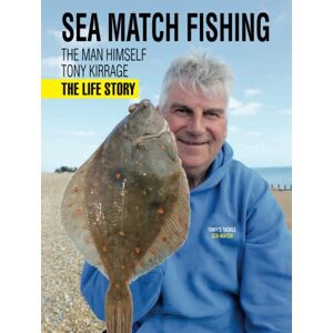 Kirrage, Mr Tony Richard Sea Match Fishing: The Man Himself Tony Kirrage The Life Story Kirrage, Mr Tony Richard Sea Match Fishing: The Man Himself Tony Kirrage The Life Story