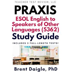 Daigle, Dr. Brent Praxis ESOL 5362 Study Guide: Comprehensive Exam Prep with 3 Full-Length Practice Tests for ESOL Certification Success Daigle, Dr. Brent Praxis ESOL 5362 Study Guide: Comprehensive Exam Prep with 3 Full-Length Practice Tests for ESOL Certification Success