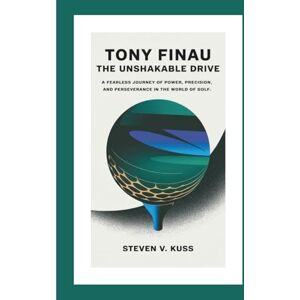 V. Kuss, Steven Tony Finau: The Unshakable Drive: A fearless journey of power, precision, and perseverance in the world of golf. V. Kuss, Steven Tony Finau: The Unshakable Drive: A fearless journey of power, precision, and perseverance in the world of golf.