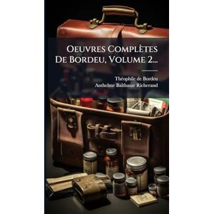 Bordeu, Thã(c)Ophile de Oeuvres Complètes De Bordeu, Volume 2... Bordeu, Thã(c)Ophile de Oeuvres Complètes De Bordeu, Volume 2...