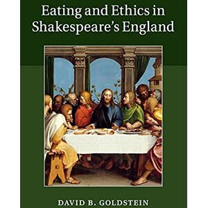 Goldstein, David B Eating and Ethics in Shakespeare's England Goldstein, David B Eating and Ethics in Shakespeare's England