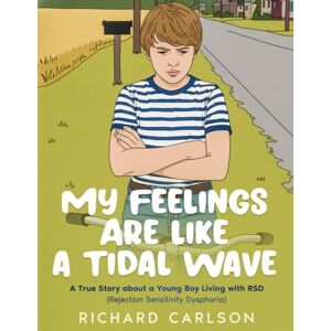 Carlson, Richard My Feelings Are Like a Tidal Wave: A True Story about a Young Boy Living with RSD (Rejection Sensitivity Dysphoria) Carlson, Richard My Feelings Are Like a Tidal Wave: A True Story about a Young Boy Living with RSD (Rejection Sensitivity Dysphoria)