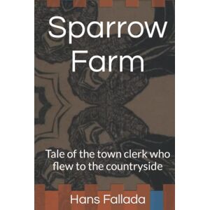 Fallada, Hans Sparrow Farm: Tale of the town clerk who flew to the countryside Fallada, Hans Sparrow Farm: Tale of the town clerk who flew to the countryside