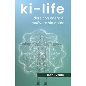 Valle, Coni KI-LIFE LIDERA CON ENERGÍA, MUÉVETE SIN DOLOR: Para personas que viven con dolor, sostienen a otros sin descanso y sienten cómo su cuerpo les está pasando la factura. Valle, Coni KI-LIFE LIDERA CON ENERGÍA, MUÉVETE SIN DOLOR: Para personas que viven con dolor, sostienen a otros sin descanso y sienten cómo su cuerpo les está pasando la factura.