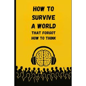 Books, Xiro's How to Survive a World That Forgot How to Think Books, Xiro's How to Survive a World That Forgot How to Think