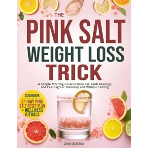 Dustin, Zoe The Pink Salt Weight Loss Trick: A Simple Morning Ritual to Burn Fat, Curb Cravings, and Feel Lighter, Naturally and Without Dieting Dustin, Zoe The Pink Salt Weight Loss Trick: A Simple Morning Ritual to Burn Fat, Curb Cravings, and Feel Lighter, Naturally and Without Dieting