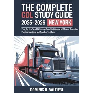Valtieri, Dominic R. The Complete CDL Study Guide 2025-2026 New York: Pass the New York CDL Exam on Your First Attempt with Expert Strategies, Practice Questions, and Complete Test Prep Valtieri, Dominic R. The Complete CDL Study Guide 2025-2026 New York: Pass the New York CDL Exam on Your First Attempt with Expert Strategies, Practice Questions, and Complete Test Prep