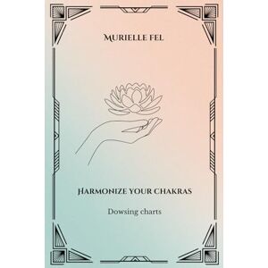 FEL, MURIELLE Harmonize your chakras: Dowsing charts FEL, MURIELLE Harmonize your chakras: Dowsing charts