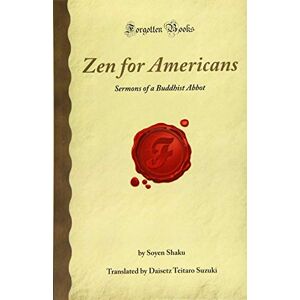Shaku, Soyen Zen for Americans: Sermons of a Buddhist Abbot (Forgotten Books) Shaku, Soyen Zen for Americans: Sermons of a Buddhist Abbot (Forgotten Books)