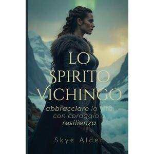 Alden, Skye Lo Spirito Vichingo: Abbracciare la Vita con Coraggio e Resilienza Alden, Skye Lo Spirito Vichingo: Abbracciare la Vita con Coraggio e Resilienza