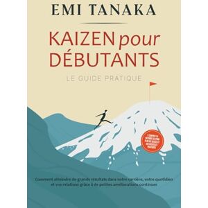Tanaka, Emi Kaizen pour débutants – Le guide pratique : Comment atteindre de grands résultats dans votre carrière, votre quotidien et vos relations grâce à de ... plus de succès et des exercices pratiques Tanaka, Emi Kaizen pour débutants – Le guide pratique : Comment atteindre de grands résultats dans votre carrière, votre quotidien et vos relations grâce à de ... plus de succès et des exercices pratiques
