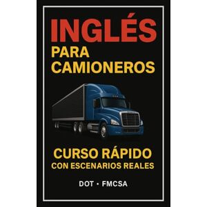 Garcia, Angie Inglés para camioneros: “Todo el Inglés que Necesitas como Camionero en Estados Unidos – Curso Rápido con Audios y Escenarios Reales” Garcia, Angie Inglés para camioneros: “Todo el Inglés que Necesitas como Camionero en Estados Unidos – Curso Rápido con Audios y Escenarios Reales”