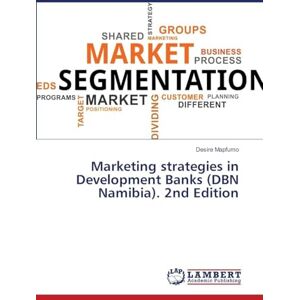 Mapfumo, Desire Marketing strategies in Development Banks (DBN Namibia). 2nd Edition Mapfumo, Desire Marketing strategies in Development Banks (DBN Namibia). 2nd Edition